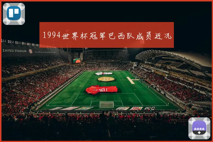 1994世界杯冠军巴西队成员近况