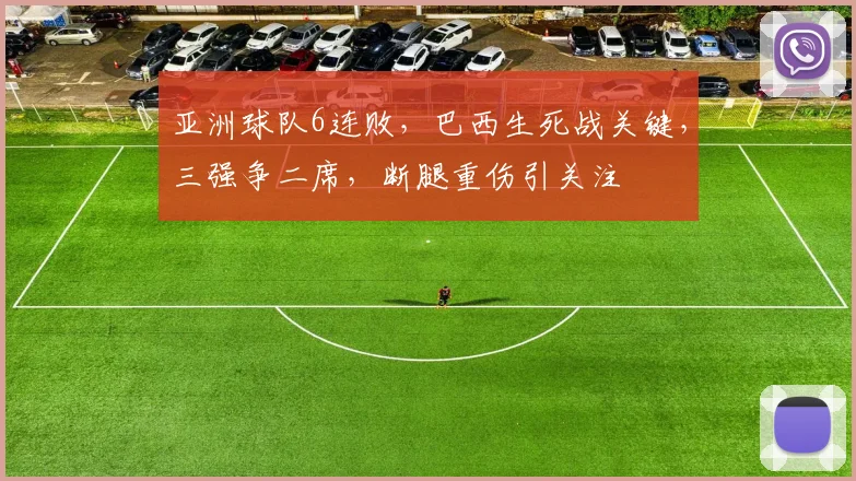 亚洲球队6连败,巴西生死战关键,三强争二席,断腿重伤引关注
