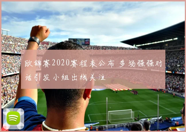 欧锦赛2020赛程表公布 多场强强对话引发小组出线关注