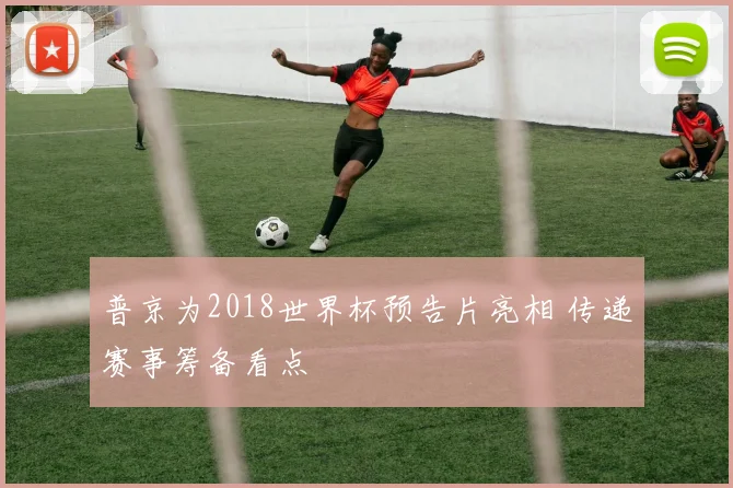 普京为2018世界杯预告片亮相 传递赛事筹备看点