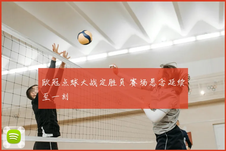 欧冠点球大战定胜负 赛场悬念延续至一刻