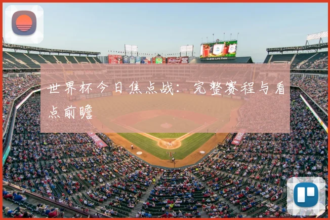 世界杯今日焦点战：完整赛程与看点前瞻
