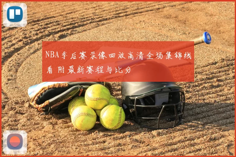 NBA季后赛录像回放高清全场集锦线看 附最新赛程与比分