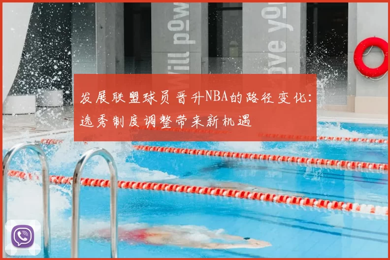 发展联盟球员晋升NBA的路径变化:选秀制度调整带来新机遇