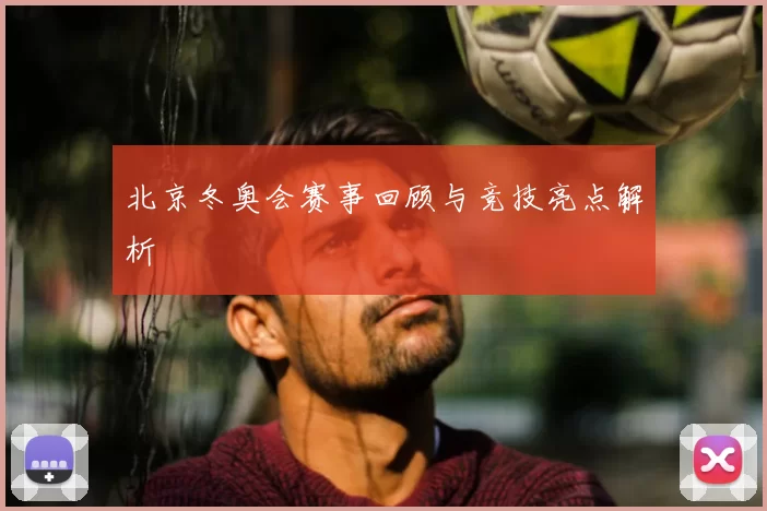 北京冬奥会赛事回顾与竞技亮点解析
